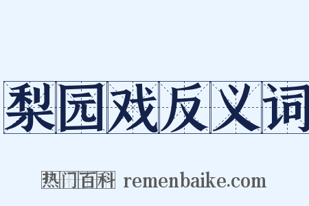 梨园戏反义词是什么意思的图片